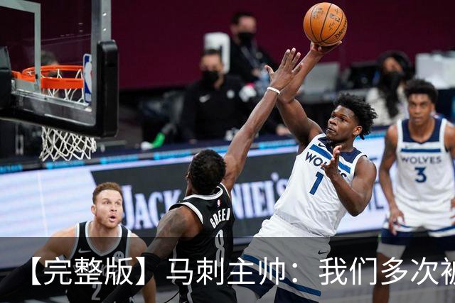 【完整版】马刺主帅：我们多次被逆转 配不上这些比赛的胜利