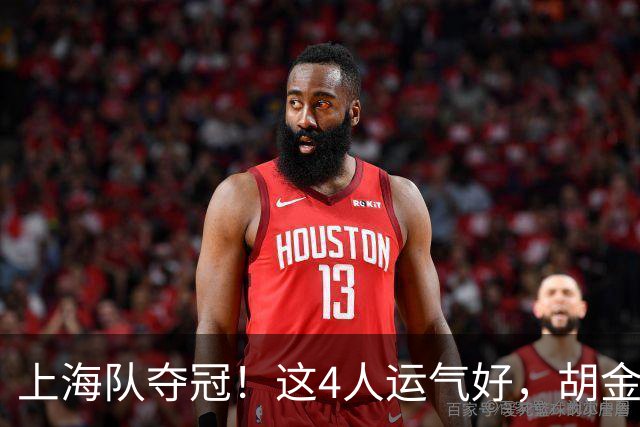 上海队夺冠！这4人运气好，胡金秋老队友圆梦，国手后卫白混戒指