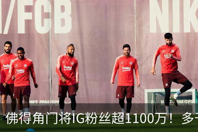 佛得角门将IG粉丝超1100万！多于东契奇&三球 现役NBA第一已过亿