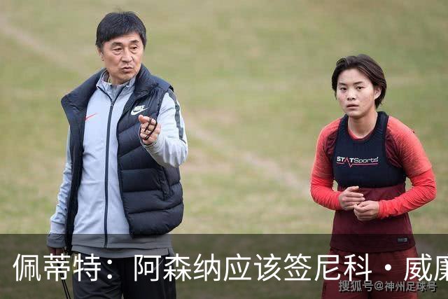 佩蒂特：阿森纳应该签尼科·威廉姆斯，他带球出色能带来巨大提升