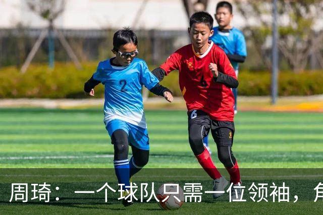 周琦：一个球队只需一位领袖，角色分工至关重要