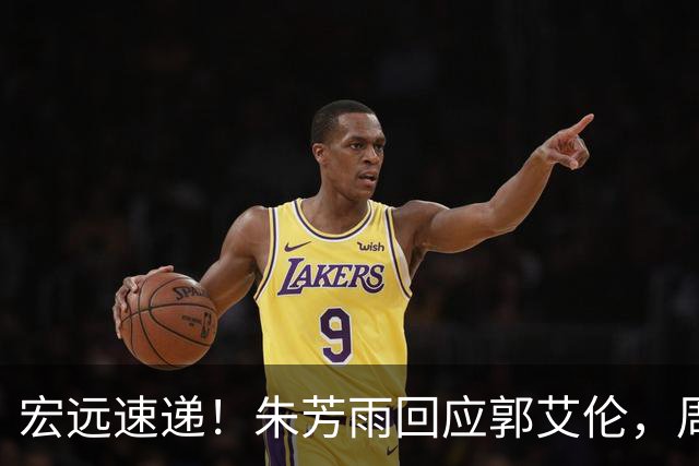 宏远速递！朱芳雨回应郭艾伦，周鹏回归有戏，徐杰或难拿顶薪