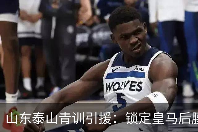 山东泰山青训引援：锁定皇马后腰伊万·莫兰特，马德鲁加或将被替换？