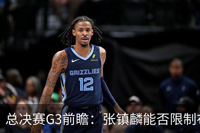 总决赛G3前瞻：张镇麟能否限制布朗？