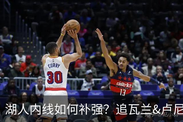 湖人内线如何补强？追瓦兰&卢尼还是交易迪亚巴特辅佐凯斯勒