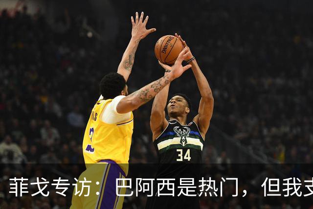 菲戈专访：巴阿西是热门，但我支持葡萄牙夺冠；C罗梅西必须多跑