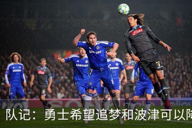 队记：勇士希望追梦和波津可以降薪续约 霍福德&梅尔顿去向未定