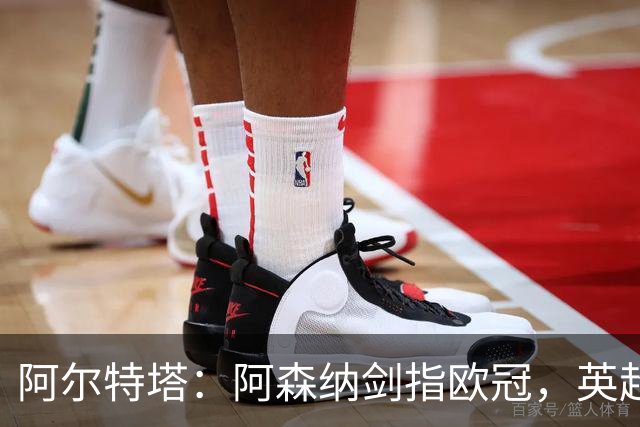 阿尔特塔：阿森纳剑指欧冠，英超冠军只是起点