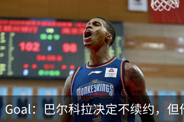 Goal：巴尔科拉决定不续约，但他今夏不一定离队